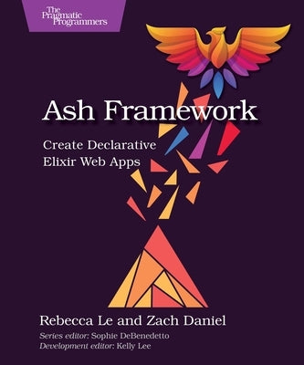 Ash Framework: Create Declarative Elixir Web Apps by Le, Rebecca