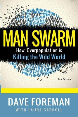 Man Swarm: How Overpopulation is Killing the Wild World by Carroll, Laura