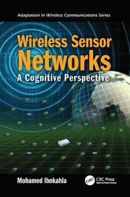 Wireless Sensor Networks: A Cognitive Perspective by Ibnkahla, Mohamed