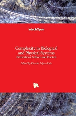 Complexity in Biological and Physical Systems: Bifurcations, Solitons and Fractals by Lopez-Ruiz, Ricardo