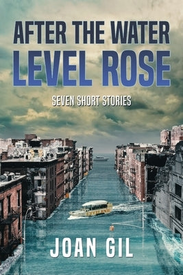 After the Water Level Rose: Seven Short Stories by Gil, Joan