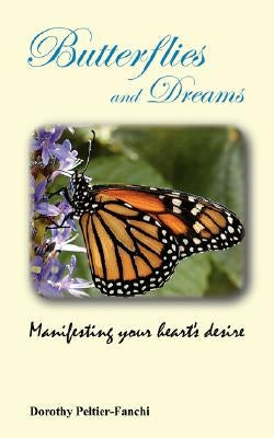 Butterflies and Dreams: Manifesting Your Heart's Desire by Peltier-Fanchi, Dorothy
