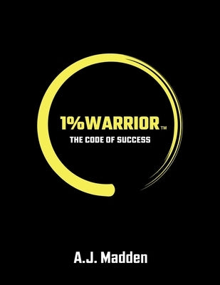 1% Warrior: The Code Of Success by Madden, A. J.