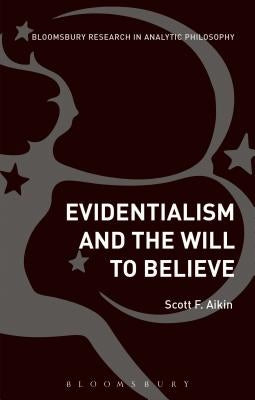 Evidentialism and the Will to Believe by Aikin, Scott