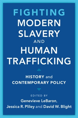Fighting Modern Slavery and Human Trafficking: History and Contemporary Policy by Lebaron, Genevieve