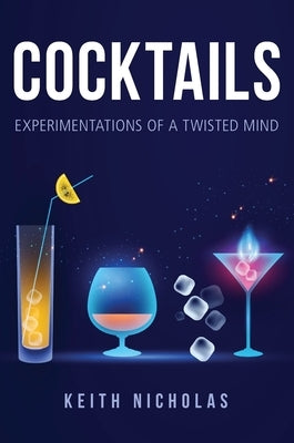 Cocktails: Experimentations of a Twisted Mind by Nicholas, Keith