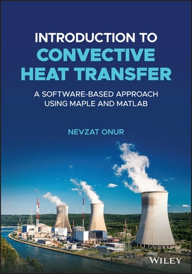 Introduction to Convective Heat Transfer: A Software-Based Approach Using Maple and MATLAB by Onur, Nevzat