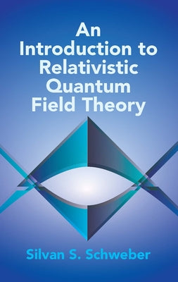 An Introduction to Relativistic Quantum Field Theory by Schweber, Silvan S.
