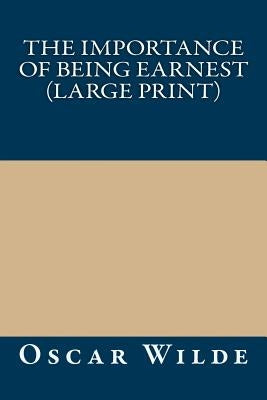 The Importance of Being Earnest (Large Print) by Oscar Wilde