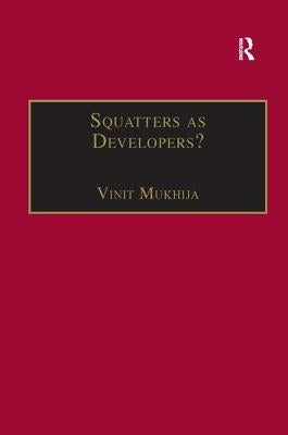 Squatters as Developers?: Slum Redevelopment in Mumbai by Mukhija, Vinit