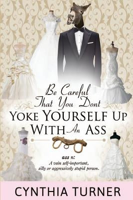 Be Careful that You Don't Yoke Yourself Up With An Ass by Royston, Claude R.