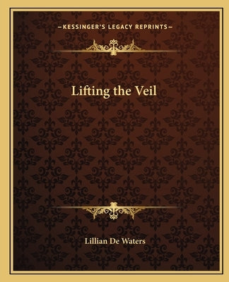 Lifting the Veil by de Waters, Lillian