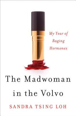 The Madwoman in the Volvo: My Year of Raging Hormones by Loh, Sandra Tsing
