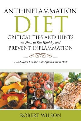 Anti-Inflammation Diet: Critical Tips and Hints on How to Eat Healthy and Prevent Inflammation (Large): Food Rules for the Anti-Inflammation D by Wilson, Robert