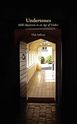 Undertones: Mild Mysticism in an Age of Umber by Sullivan, Dick