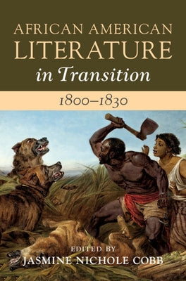 African American Literature in Transition, 1800-1830: Volume 2, 1800-1830 by Cobb, Jasmine Nichole