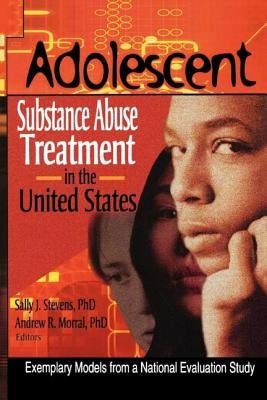 Adolescent Substance Abuse Treatment in the United States: Exemplary Models from a National Evaluation Study by Segal, Bernard