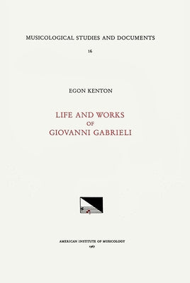 Msd 16 Egon Kenton, Giovanni Gabrieli (1555-1612/1613), Life and Works: Volume 16 by Kenton, Egon