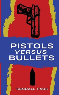 Pistols Versus Bullets by Pack, Kendall