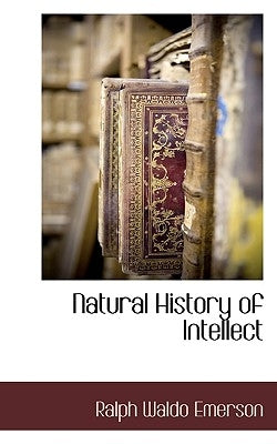Natural History of Intellect by Emerson, Ralph Waldo