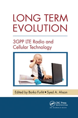 Long Term Evolution: 3GPP LTE Radio and Cellular Technology by Furht, Borko