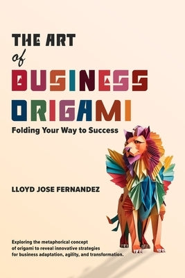 The Art of Business Origami: Folding Your Way to Success by Jose Fernandez, Lloyd