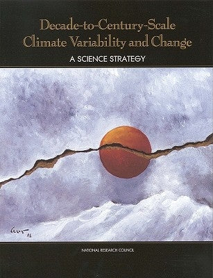 Decade-To-Century-Scale Climate Variability and Change: A Science Strategy by National Research Council