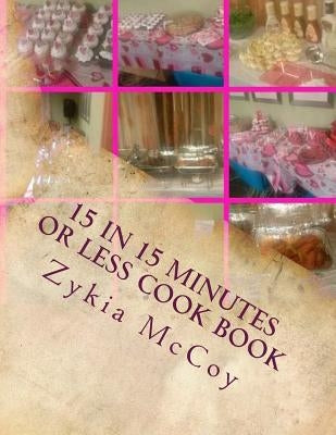 15 in 15 Minutes or Less Cook Book: Quick Ideas for Those on the Go by McCoy, Zykia L.