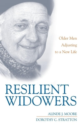 Resilient Widowers: Older Men Adjusting to a New Life by Moore