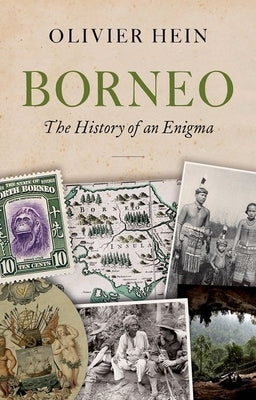 Borneo: The History of an Enigma by Hein, Olivier