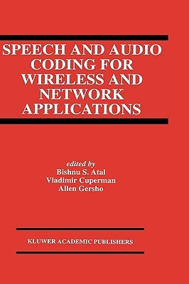 Speech and Audio Coding for Wireless and Network Applications by Atal, Bishnu S.