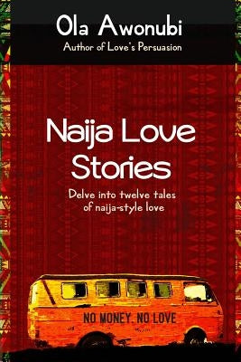Naija Love Stories: Delve into twelve tales naija-style love by Awonubi, Ola