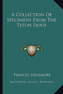 A Collection of Specimens from the Teton Sioux by Densmore, Frances