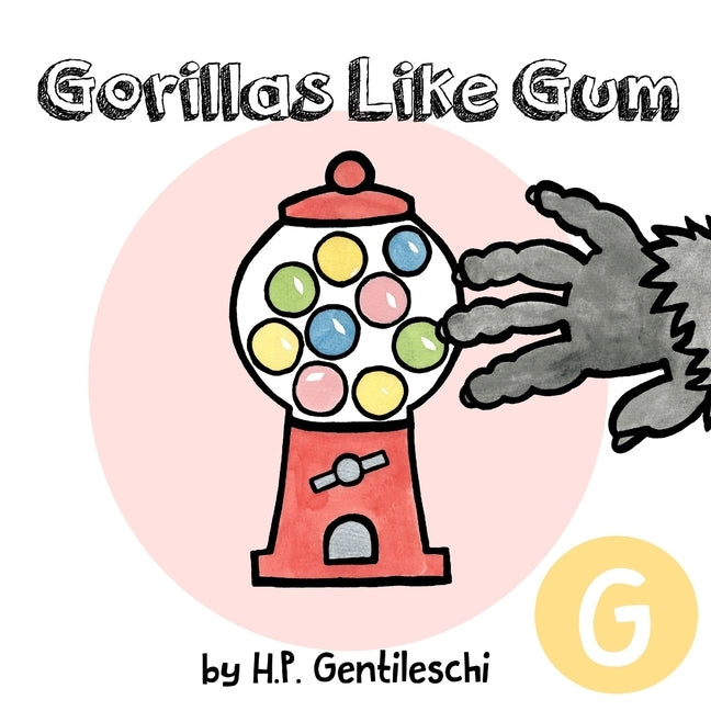Gorillas Like Gum: The Letter G Book by Gentileschi, H. P.