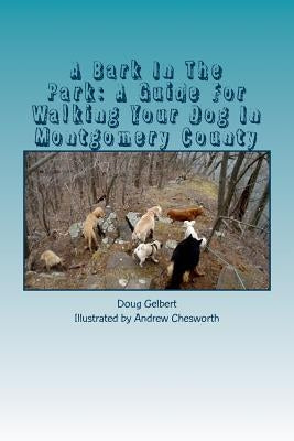 A Bark In The Park: A Guide For Walking Your Dog In Montgomery County by Chesworth, Andrew