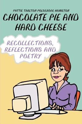 Chocolate Pie and Hard Cheese: Recollections, Reflections and Poetry by Hamilton, Pattie Tarlton Polsgrove