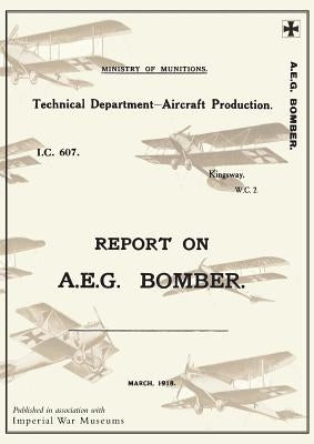 REPORT ON A.E.G. BOMBER, March 1918Reports on German Aircraft 3 by Ministry of Munition Aircraft Productio
