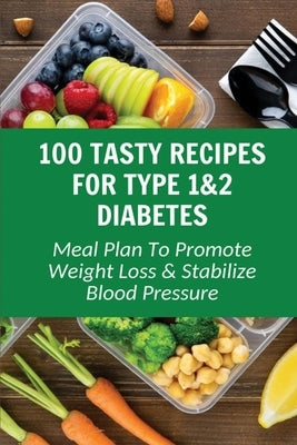 100 Tasty Recipes For Type 1&2 Diabetes: Meal Plan To Promote Weight Loss & Stabilize Blood Pressure by Brookskennedy, Jerrie