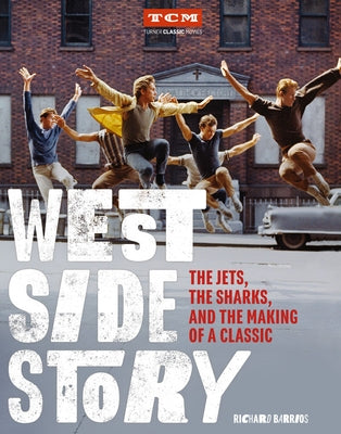 West Side Story: The Jets, the Sharks, and the Making of a Classic by Barrios, Richard