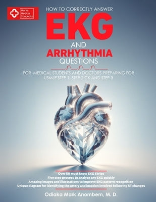 How to Correctly Answer EKG and Arrhythmia Questions: For Medical Students and Doctors Preparing for USMLE Step 1, Step 2 CK, and Step 3 by Anombem, Odiaka Mark