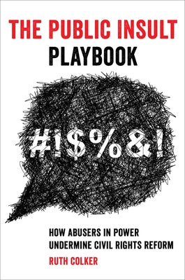 The Public Insult Playbook: How Abusers in Power Undermine Civil Rights Reform by Colker, Ruth