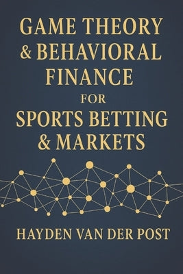 Game Theory & Behavioral Finance for Sports Betting & Markets: Master Psychological Edges & Strategic Thinking to Beat the Odds in Sports & Markets by Bisette, Vincent