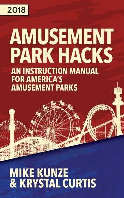 Amusement Park Hacks: An Instruction Manual for America's Amusement Parks by Mike, Kunze