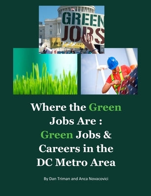 Where the Green Jobs Are: Green Jobs & Careers in the DC Metro Area by Novacovici, Anca