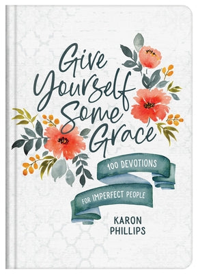 Give Yourself Some Grace: 100 Devotions for Imperfect People by Phillips, Karon
