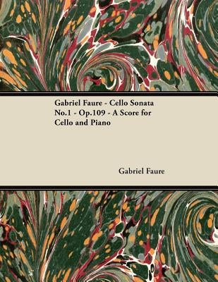 Gabriel Fauré - Cello Sonata No.1 - Op.109 - A Score for Cello and Piano by Fauré, Gabriel