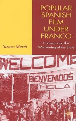 Popular Spanish Film Under Franco: Comedy and the Weakening of the State by Marsh, S.