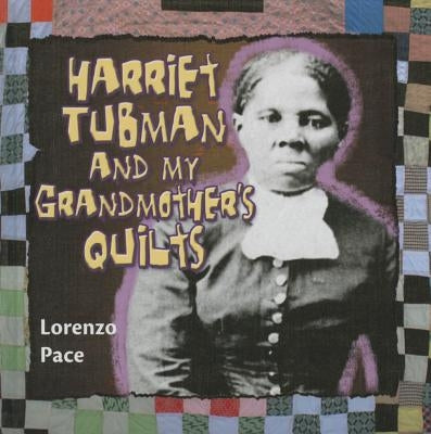 Harriet Tubman and My Grandmother's Quilts by Pace, Lorenzo