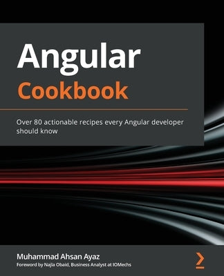 Angular Cookbook: Over 80 actionable recipes every Angular developer should know by Ayaz, Muhammad Ahsan
