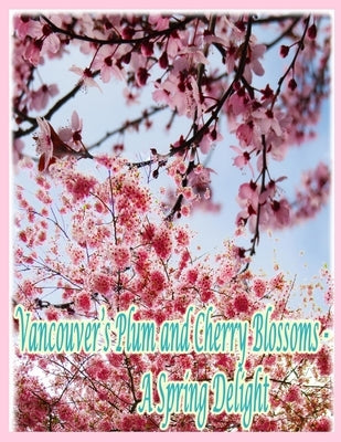 Vancouver's Plum and Cherry Blossoms: A Spring Delight by Kong, Rowena